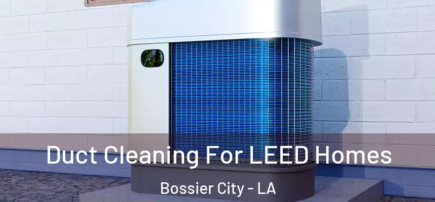  Duct Cleaning For LEED Homes Bossier City - LA