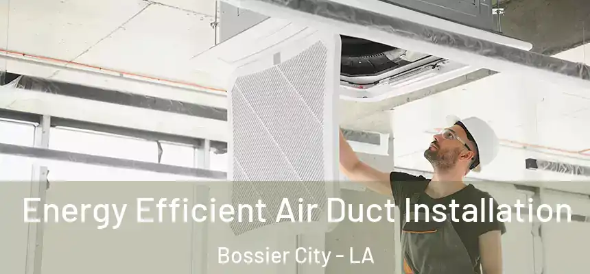  Energy Efficient Air Duct Installation Bossier City - LA
