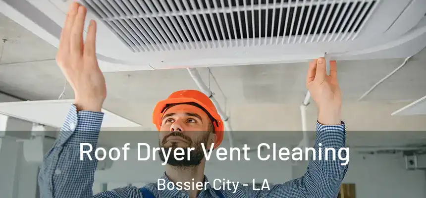  Roof Dryer Vent Cleaning Bossier City - LA